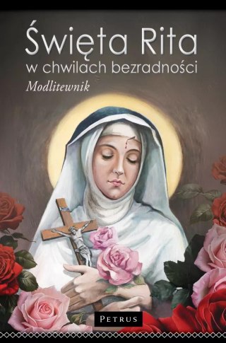 Modlitewnik do św. Rity. Święta Rita w Chwilach Bezradności. Modlitewnik