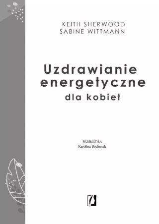 Uzdrawianie energetyczne dla kobiet. Medytacja, mudry i praktyka z czakrami dla wzmocnienia kobiecej siły