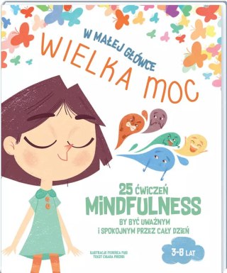 W małej główce wielka moc. 25 ćwiczeń Minfulness by być uważnym i spokojnym przez cały dzień