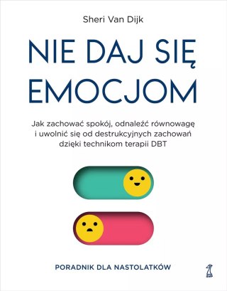 Nie daj się emocjom. Jak zachować spokój, odnaleźć równowagę i uwolnić się od destrukcyjnych zachowań dzieki technikom terapii D