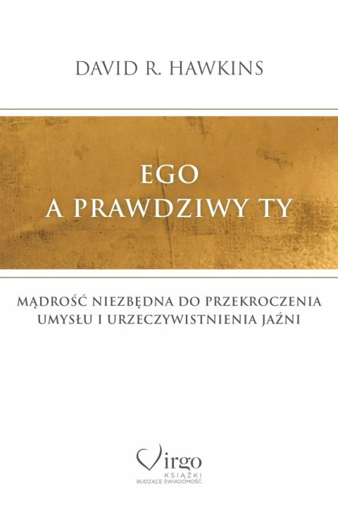 Ego a prawdziwy Ty. Mądrość niezbędna do przekroczenia umysłu i urzeczywistnienia Jaźni