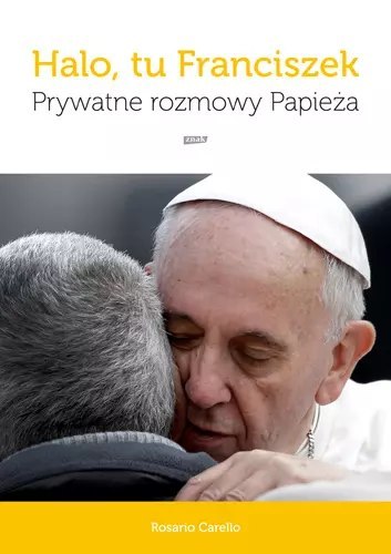 Halo, tu Franciszek. Prywatne rozmowy Papieża Halo, tu Franciszek. Prywatne rozmowy Papieża