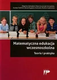 Matematyczna edukacja wczesnoszkolna. Teoria i praktyka