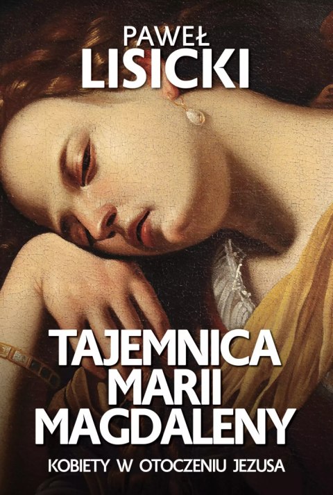 Tajemnica Marii Magdaleny. Kobiety w otoczeniu Jezusa Tajemnica Marii Magdaleny. Kobiety w otoczeniu Jezusa