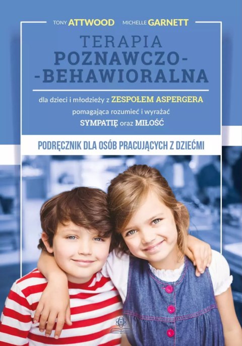 Terapia poznawczo-behawioralna dla dzieci i młodzieży z zespołem Aspergera pomagająca rozumieć i wyrażać sympatię oraz miłość Terapia poznawczo-behawioralna dla dzieci i młodzieży z zespołem Aspergera pomagająca rozumieć i wyrażać sympatię oraz miłość