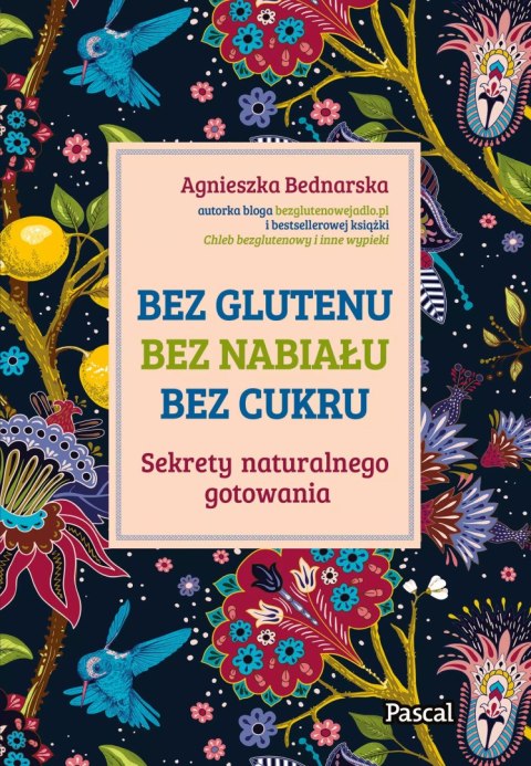 Bez glutenu, bez nabiału, bez cukru. Sekrety naturalnego gotowania Bez glutenu, bez nabiału, bez cukru. Sekrety naturalnego gotowania