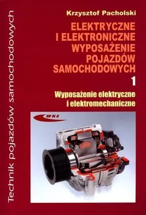 Elektryczne i elektroniczne wyposażenie pojazdów samochodowych. Część 1. Wyposażenie elektryczne i elektromechaniczne Elektryczne i elektroniczne wyposażenie pojazdów samochodowych. Część 1. Wyposażenie elektryczne i elektromechaniczne