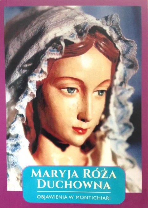 Maryja Róża Duchowna. Objawienia w Montichiari-Fontanelle, wydanie VI Maryja Róża Duchowna. Objawienia w Montichiari-Fontanelle, wydanie VI
