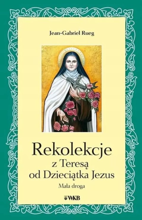 Rekolekcje z Teresą od Dzieciątka Jezus Rekolekcje z Teresą od Dzieciątka Jezus