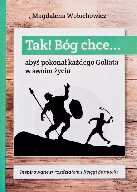 Tak! Bóg chce... abyś pokonał każdego Goliata w swoim życiu Tak! Bóg chce... abyś pokonał każdego Goliata w swoim życiu