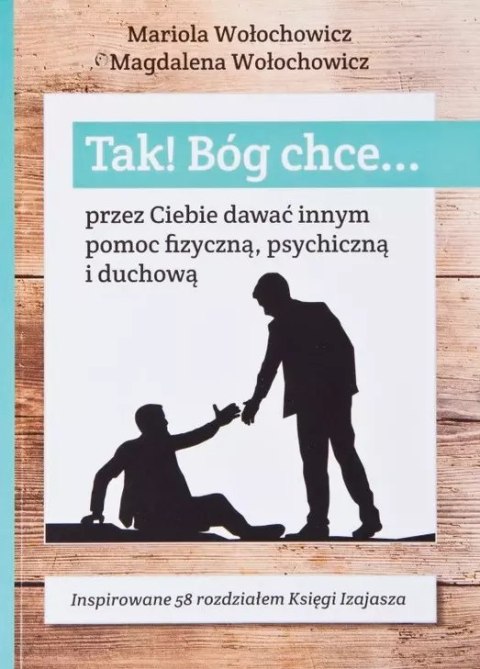 Tak! Bóg chce... przez Ciebie dawać innym pomoc fizyczną, psychiczną i duchową Tak! Bóg chce... przez Ciebie dawać innym pomoc fizyczną, psychiczną i duchową