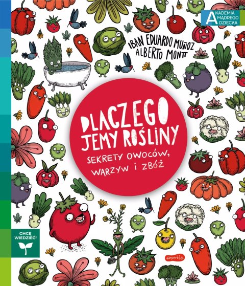Akademia mądrego dziecka. Chcę wiedzieć. Dlaczego jemy rośliny? Sekrety owoców, warzyw i zbóż Akademia mądrego dziecka. Chcę wiedzieć. Dlaczego jemy rośliny? Sekrety owoców, warzyw i zbóż