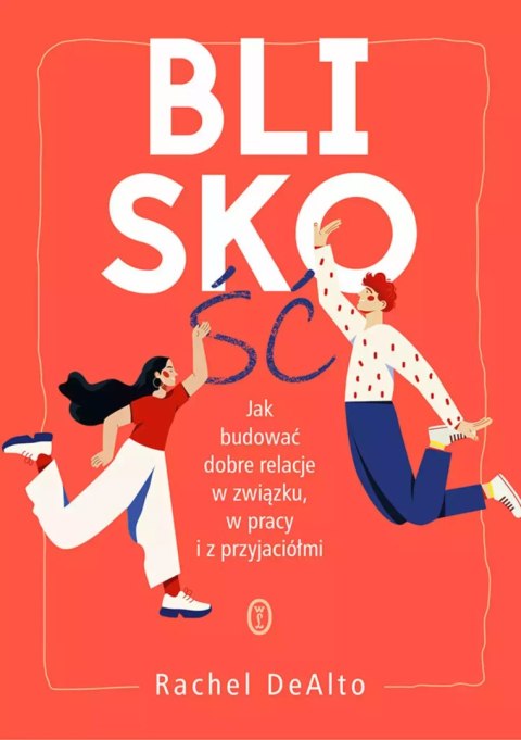Bliskość. Jak zbudować dobre relacje w związku, w pracy i z przyjaciółmi Bliskość. Jak zbudować dobre relacje w związku, w pracy i z przyjaciółmi