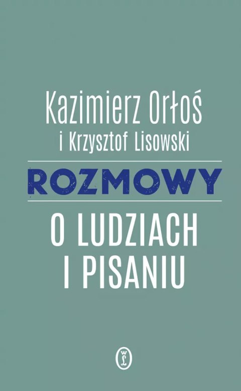 Rozmowy o ludziach i pisaniu Rozmowy o ludziach i pisaniu