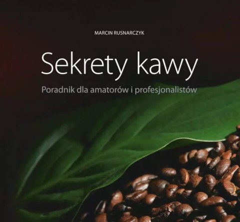 Sekrety kawy. Poradnik dla amatorów i profesjonalistów Sekrety kawy. Poradnik dla amatorów i profesjonalistów