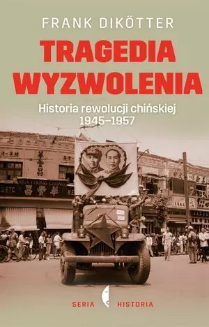 Tragedia wyzwolenia. Historia rewolucji chińskiej 1945-1957