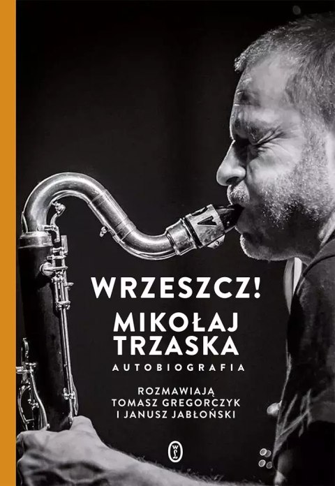 Wrzeszcz! Mikołaj Trzaska. Autobiografia Wrzeszcz! Mikołaj Trzaska. Autobiografia