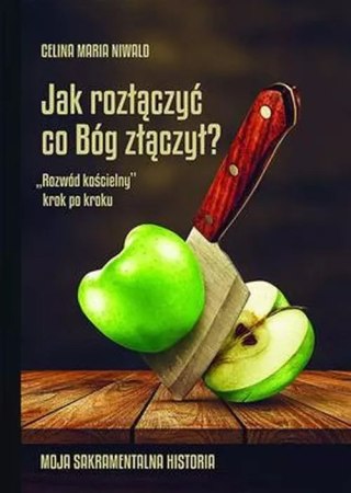 Jak rozłączyć co Bóg złączył? "Rozwód kościelny" krok po kroku