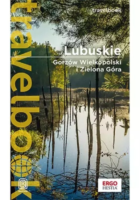 Lubuskie. Gorzów Wielkopolski i Zielona Góra. Travelbook. Wydanie 1 Lubuskie. Gorzów Wielkopolski i Zielona Góra. Travelbook. Wydanie 1