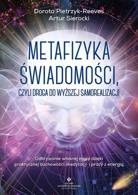 Metafizyka świadomości, czyli droga do wyższej samorealizacji. Odkrywanie własnej mocy dzięki praktycznej duchowości, medytacji Metafizyka świadomości, czyli droga do wyższej samorealizacji. Odkrywanie własnej mocy dzięki praktycznej duchowości, medytacji