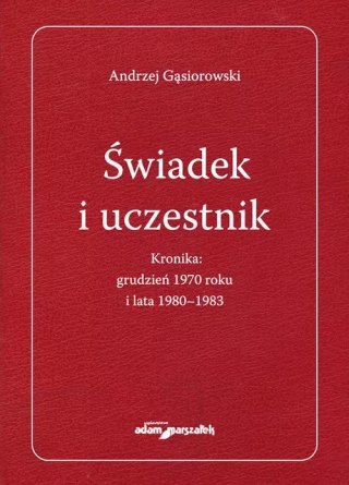 Świadek i uczestnik. Kronika: grudzień 1970 roku i lata 1980-1983