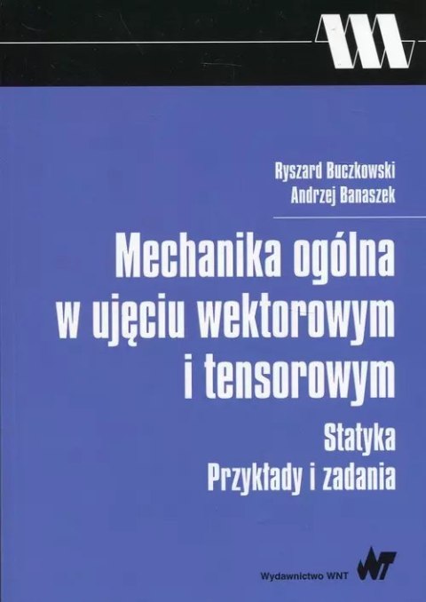 Mechanika ogólna w ujęciu wektorowym i tensorowym Mechanika ogólna w ujęciu wektorowym i tensorowym