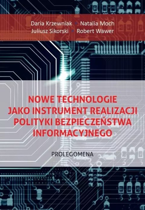 Nowe technologie jako instrument realizacji polityki bezpieczeństwa informacyjnego. Prolegomena Nowe technologie jako instrument realizacji polityki bezpieczeństwa informacyjnego. Prolegomena