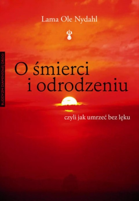 O śmierci i odrodzeniu. Czyli jak umrzeć bez lęku O śmierci i odrodzeniu. Czyli jak umrzeć bez lęku