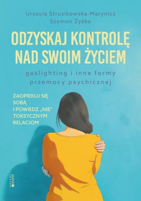 Odzyskaj kontrolę nad swoim życiem. Gaslighting i inne formy przemocy psychicznej Odzyskaj kontrolę nad swoim życiem. Gaslighting i inne formy przemocy psychicznej