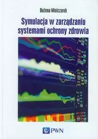 Symulacja w zarządzaniu systemami ochrony zdrowia Symulacja w zarządzaniu systemami ochrony zdrowia