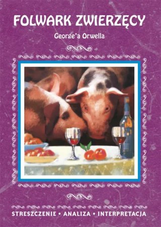 Folwark zwierzęcy George'a Orwella. Streszczenie, analiza, interpretacja (wydanie 2020)