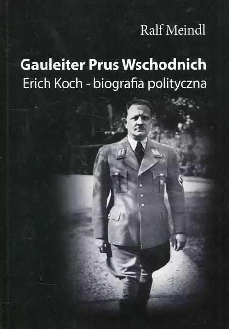 Gauleiter Prus Wschodnich. Erich Koch - biografia polityczna Gauleiter Prus Wschodnich. Erich Koch - biografia polityczna
