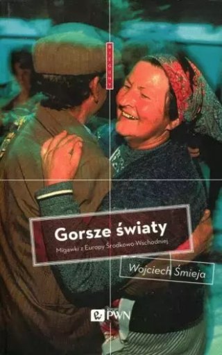 Gorsze światy. Migawki z Europy Środkowo-Wschodniej