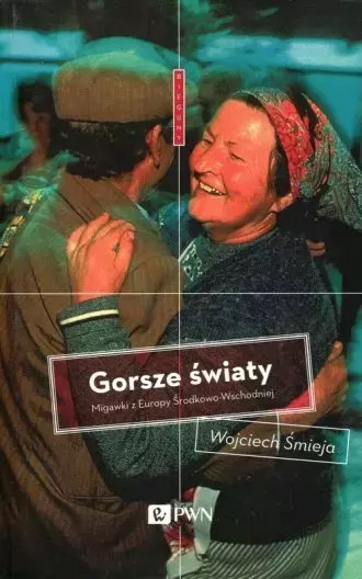 Gorsze światy. Migawki z Europy Środkowo-Wschodniej Gorsze światy. Migawki z Europy Środkowo-Wschodniej