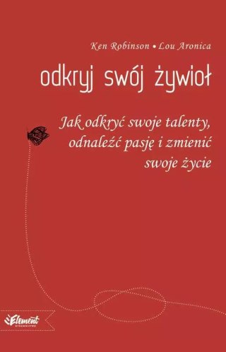 Odkryj swój Żywioł. Jak odkryć swoje talenty, odnaleźć pasję i zmienić swoje życie
