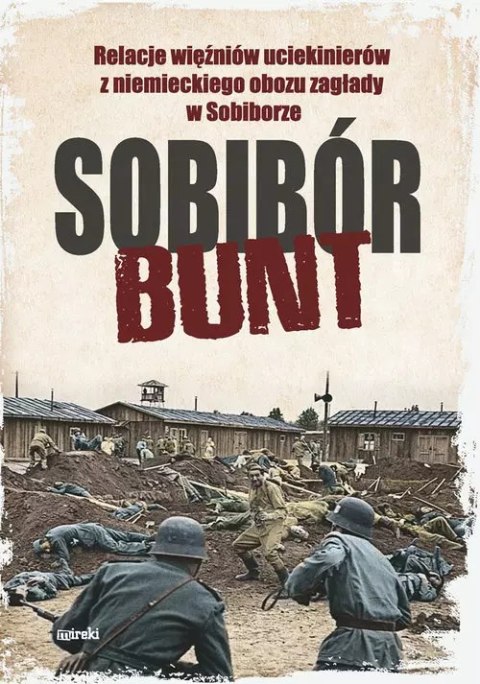 Sobibór. Bunt. Relacje więźniów uciekinierów z niemieckiego obozu zagłady w Sobiborze Sobibór. Bunt. Relacje więźniów uciekinierów z niemieckiego obozu zagłady w Sobiborze