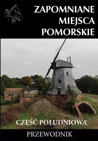 Zapomniane miejsca. Pomorskie, część południowa
