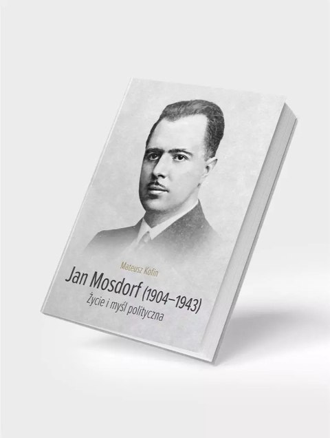 Jan Mosdorf (1904-1943). Życie i myśl polityczna Jan Mosdorf (1904-1943). Życie i myśl polityczna