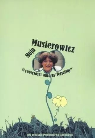 Moja Musierowicz. O twórczości autorki Jeżycjady Moja Musierowicz. O twórczości autorki Jeżycjady