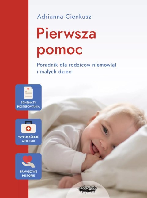Pierwsza pomoc. Poradnik dla rodziców niemowląt i małych dzieci Pierwsza pomoc. Poradnik dla rodziców niemowląt i małych dzieci