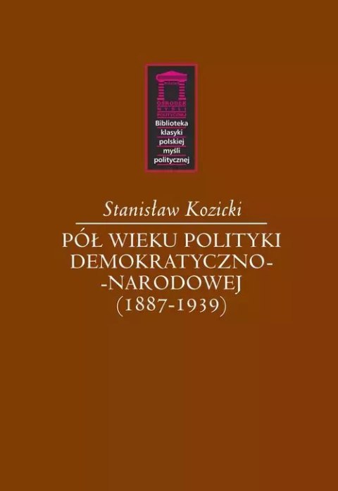 Pół wieku polityki demokratyczno-narodowej (1887-1939) Pół wieku polityki demokratyczno-narodowej (1887-1939)