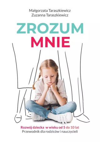 Zrozum mnie. Rozwój dziecka od 5 do 10 lat. Przewodnik dla rodziców i nauczycieli