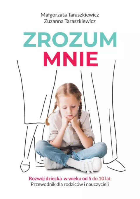 Zrozum mnie. Rozwój dziecka od 5 do 10 lat. Przewodnik dla rodziców i nauczycieli Zrozum mnie. Rozwój dziecka od 5 do 10 lat. Przewodnik dla rodziców i nauczycieli