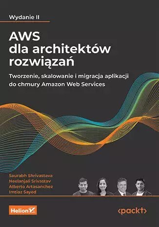 AWS dla architektów rozwiązań. Tworzenie, skalowanie i migracja aplikacji do chmury Amazon Web Servi AWS dla architektów rozwiązań. Tworzenie, skalowanie i migracja aplikacji do chmury Amazon Web Servi
