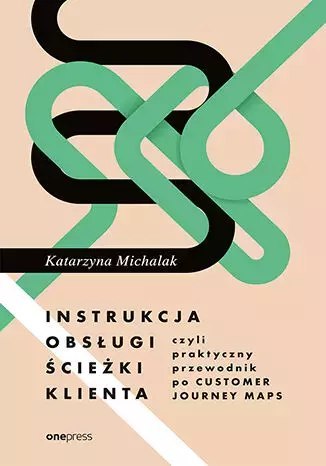 Instrukcja obsługi ścieżki klienta, czyli praktyczny przewodnik po Customer Journey Maps Instrukcja obsługi ścieżki klienta, czyli praktyczny przewodnik po Customer Journey Maps