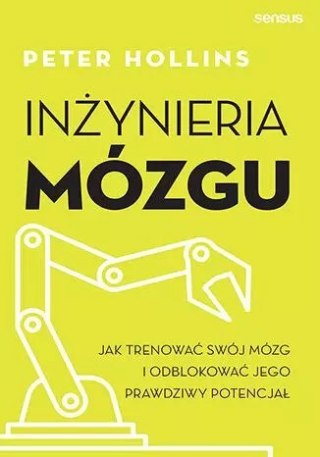 Inżynieria mózgu. Jak trenować swój mózg i odblokować jego prawdziwy potencjał