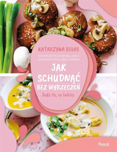 Jak schudnąć bez wyrzeczeń. Jedz to, co lubisz Jak schudnąć bez wyrzeczeń. Jedz to, co lubisz