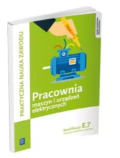 Praktyczna nauka zawodu. Pracownia maszyn i urządzeń elektrycznych. Kwalifikacja E.7. Technik elektryk. Elektryk
