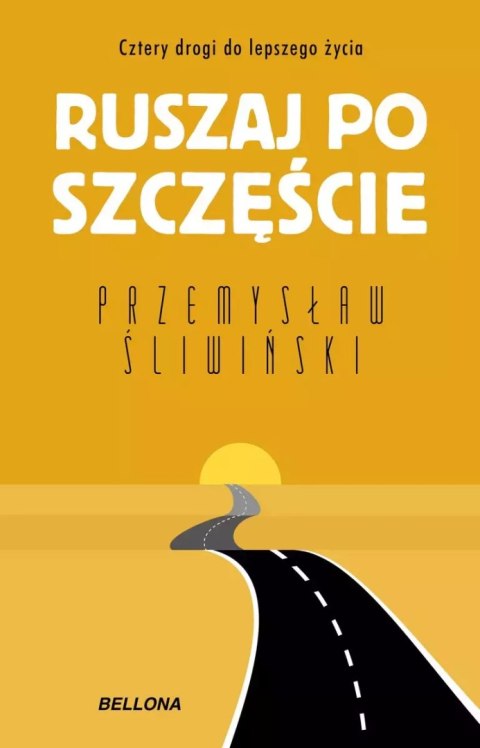 Ruszaj po szczęście. Cztery drogi do lepszego życia Ruszaj po szczęście. Cztery drogi do lepszego życia