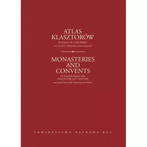 Atlas klasztorów w Polsce w X-XXI wieku i na ziemiach z Polską historycznie związanych Atlas klasztorów w Polsce w X-XXI wieku i na ziemiach z Polską historycznie związanych